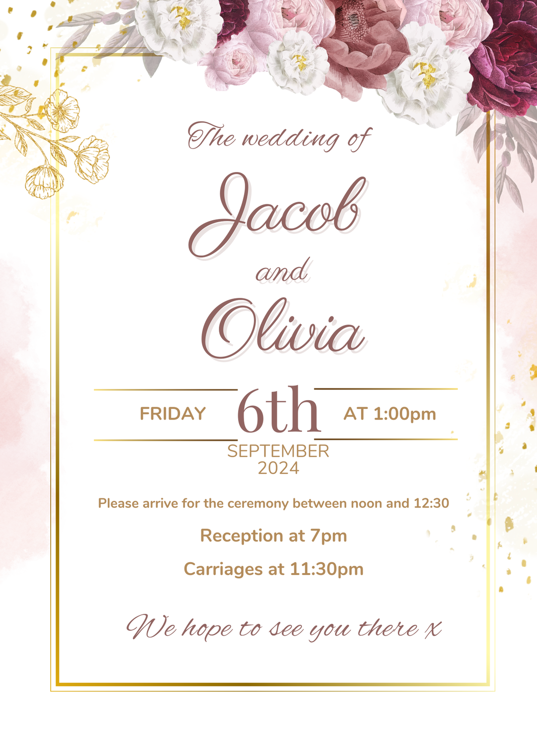 The wedding of Jacob and Olivia. Friday 6th September 2024, at 1pm. Please arrive for the ceromony between noon 12:30. Reception at 7pm. Carriages at 11:30. We hope to see your there x